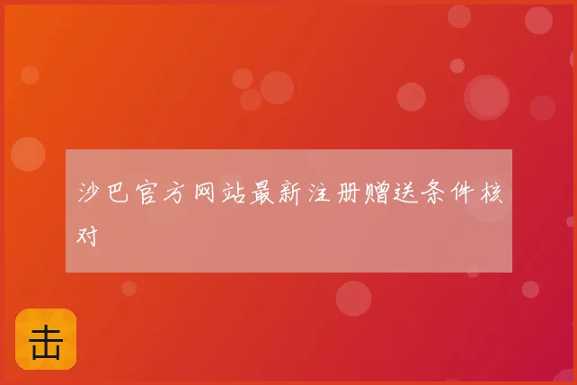 沙巴官方网站最新注册赠送条件核对