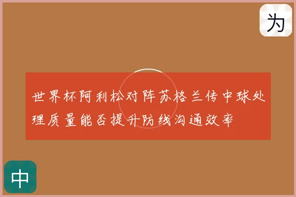 世界杯阿利松对阵苏格兰传中球处理质量能否提升防线沟通效率